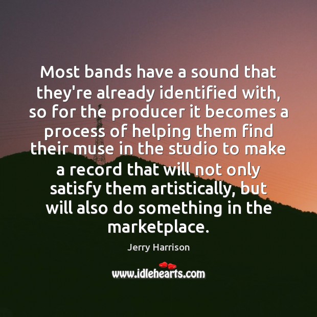 Most bands have a sound that they’re already identified with, so for Jerry Harrison Picture Quote