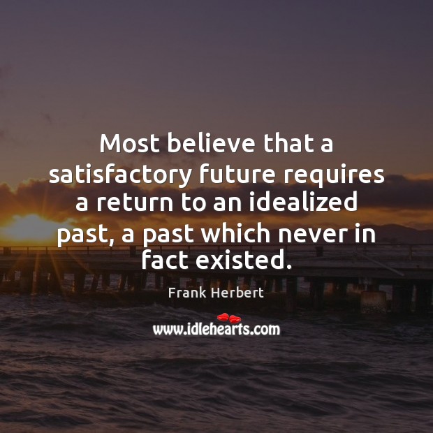 Most believe that a satisfactory future requires a return to an idealized Image