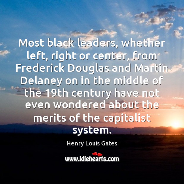 Most black leaders, whether left, right or center, from Frederick Douglas and Henry Louis Gates Picture Quote