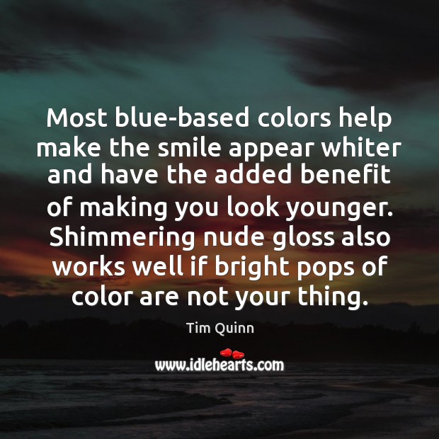 Most blue-based colors help make the smile appear whiter and have the Image