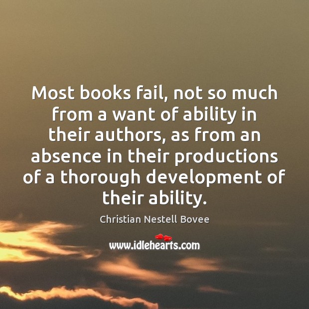 Most books fail, not so much from a want of ability in Christian Nestell Bovee Picture Quote