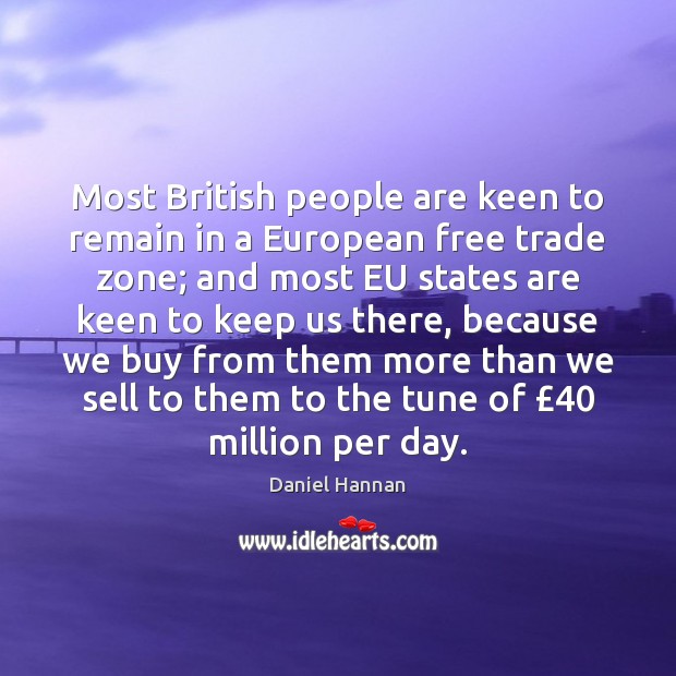 Most British people are keen to remain in a European free trade Daniel Hannan Picture Quote
