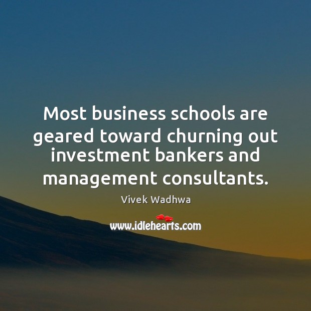 Most business schools are geared toward churning out investment bankers and management Investment Quotes Image