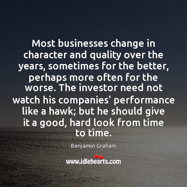 Most businesses change in character and quality over the years, sometimes for Benjamin Graham Picture Quote