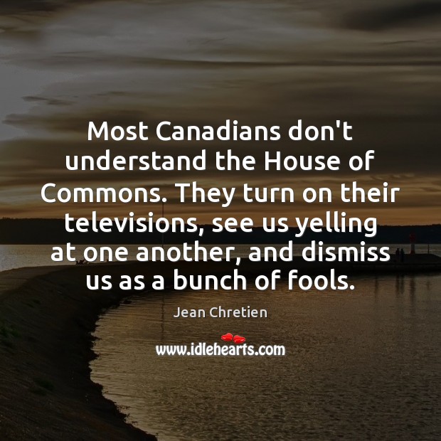Most Canadians don’t understand the House of Commons. They turn on their Image