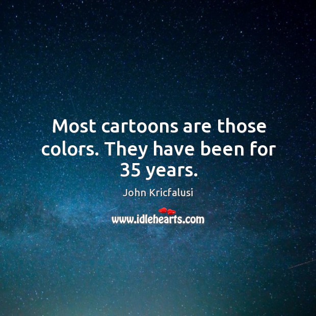 Most cartoons are those colors. They have been for 35 years. Image