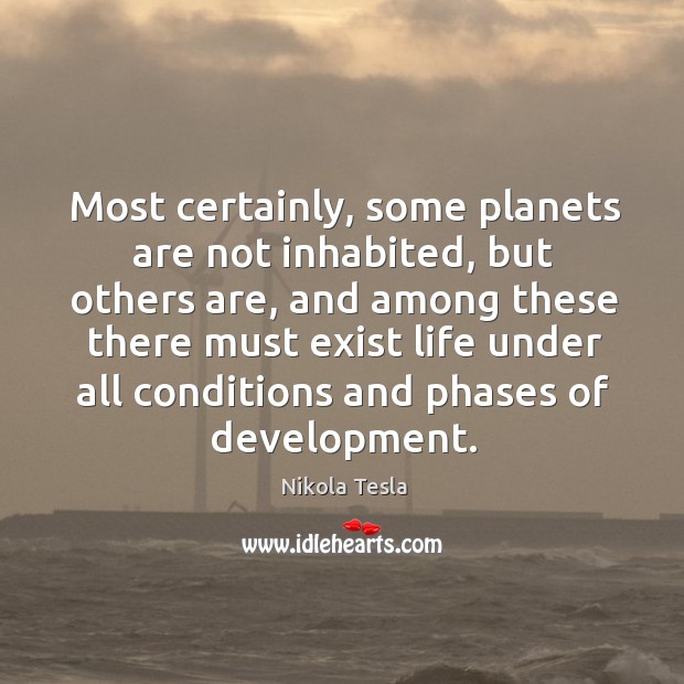 Most certainly, some planets are not inhabited, but others are, and among Nikola Tesla Picture Quote