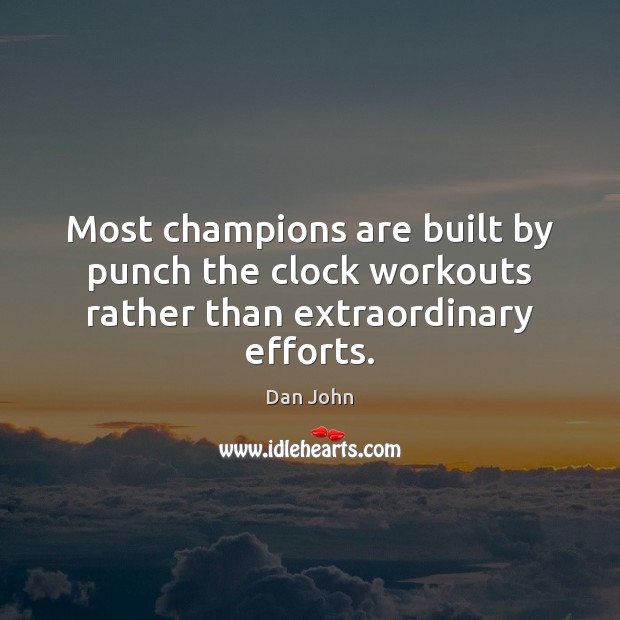 Most champions are built by punch the clock workouts rather than extraordinary efforts. Dan John Picture Quote