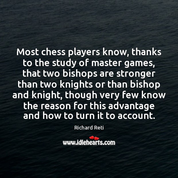 Most chess players know, thanks to the study of master games, that Richard Reti Picture Quote