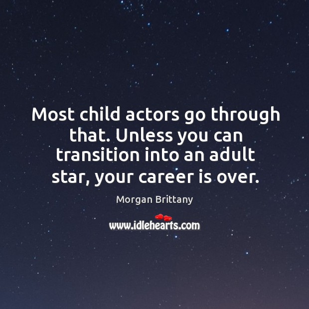 Most child actors go through that. Unless you can transition into an adult star, your career is over. Image