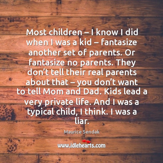 Most children – I know I did when I was a kid – fantasize another set of parents. Maurice Sendak Picture Quote