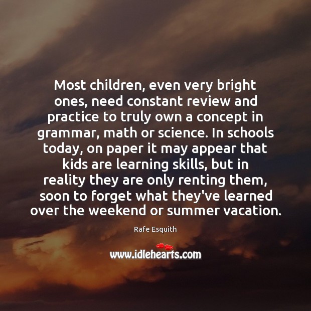Most children, even very bright ones, need constant review and practice to Rafe Esquith Picture Quote