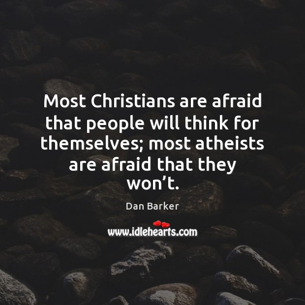Most Christians are afraid that people will think for themselves; most atheists Afraid Quotes Image