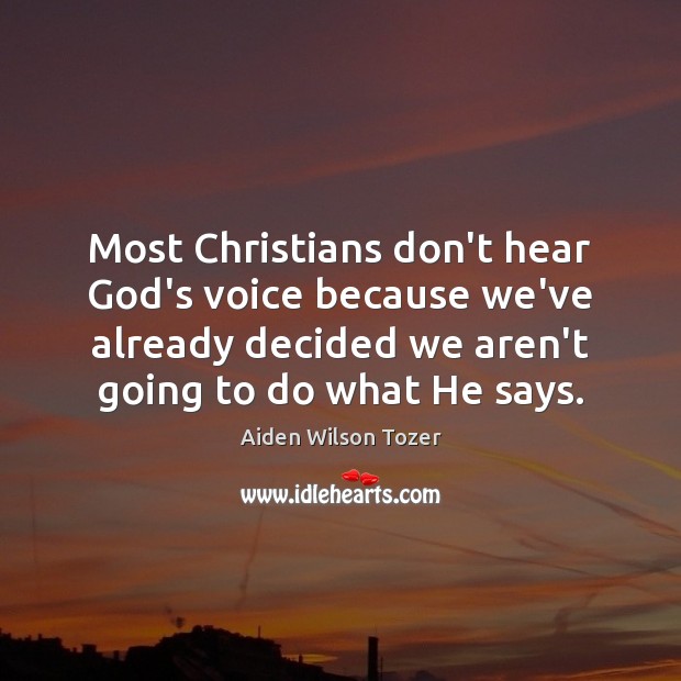 Most Christians don’t hear God’s voice because we’ve already decided we aren’t Aiden Wilson Tozer Picture Quote