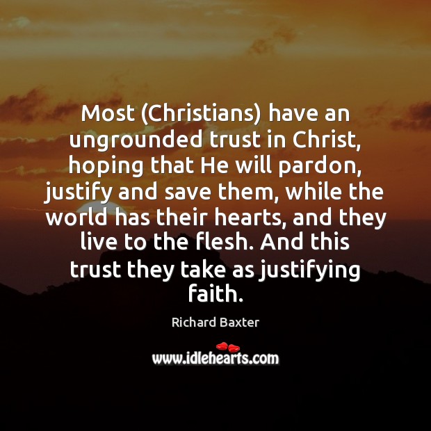 Most (Christians) have an ungrounded trust in Christ, hoping that He will Richard Baxter Picture Quote