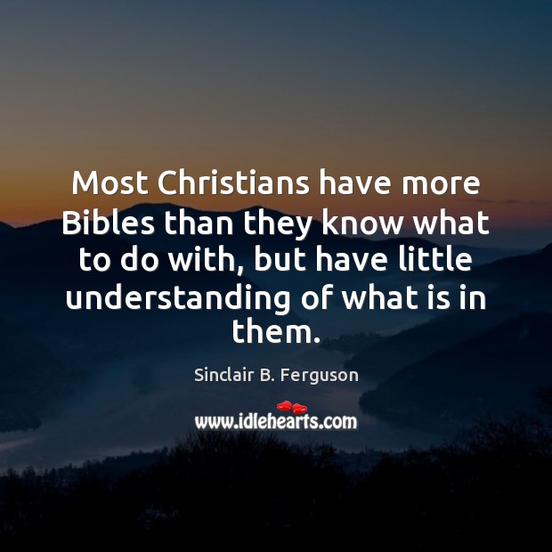 Most Christians have more Bibles than they know what to do with, Sinclair B. Ferguson Picture Quote