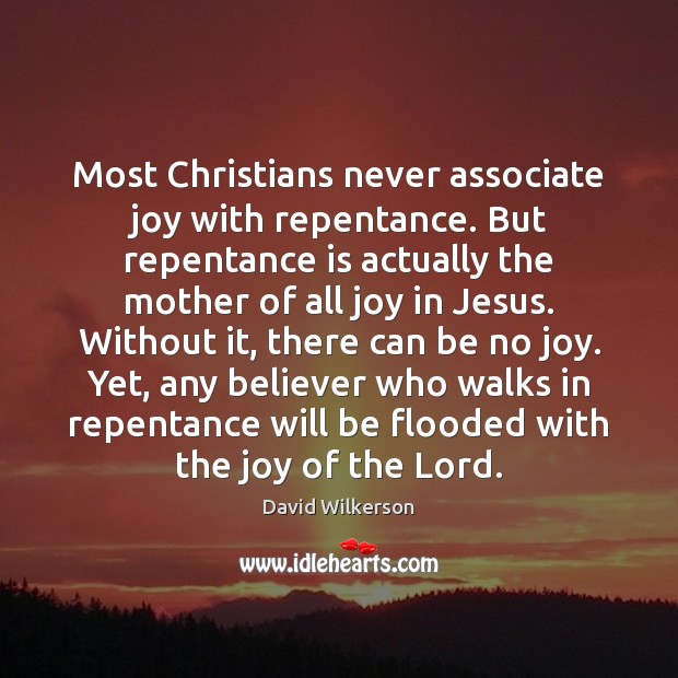 Most Christians never associate joy with repentance. But repentance is actually the 
