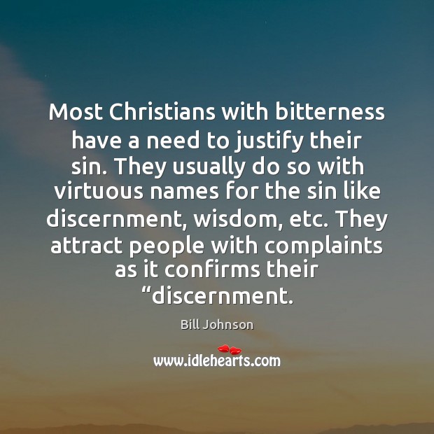 Most Christians with bitterness have a need to justify their sin. They Bill Johnson Picture Quote