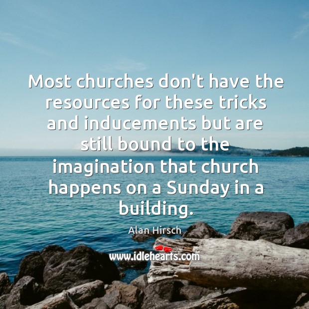 Most churches don’t have the resources for these tricks and inducements but Alan Hirsch Picture Quote