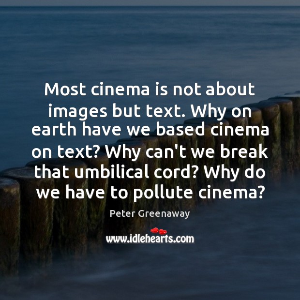 Most cinema is not about images but text. Why on earth have Peter Greenaway Picture Quote