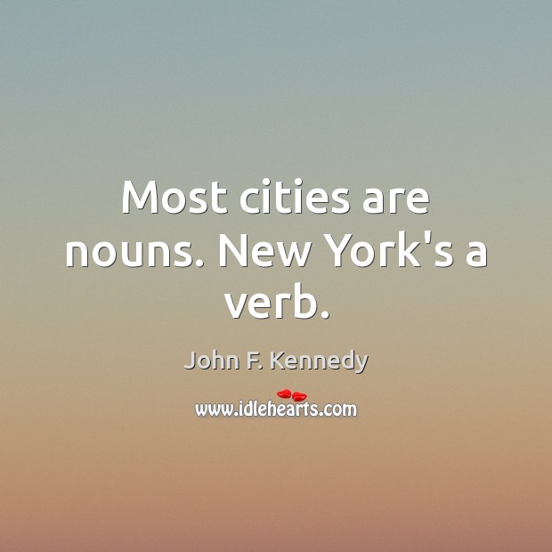Most cities are nouns. New York’s a verb. John F. Kennedy Picture Quote