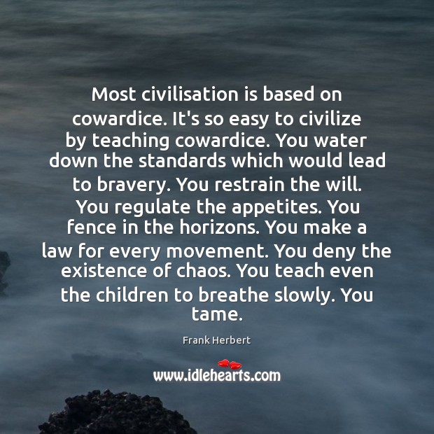 Most civilisation is based on cowardice. It’s so easy to civilize by Image