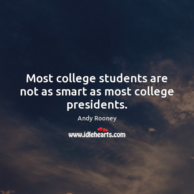 Most college students are not as smart as most college presidents. Andy Rooney Picture Quote