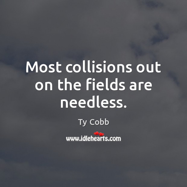 Most collisions out on the fields are needless. Ty Cobb Picture Quote
