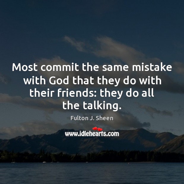 Most commit the same mistake with God that they do with their Fulton J. Sheen Picture Quote