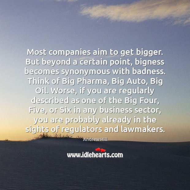 Most companies aim to get bigger. But beyond a certain point, bigness Andrew Hill Picture Quote