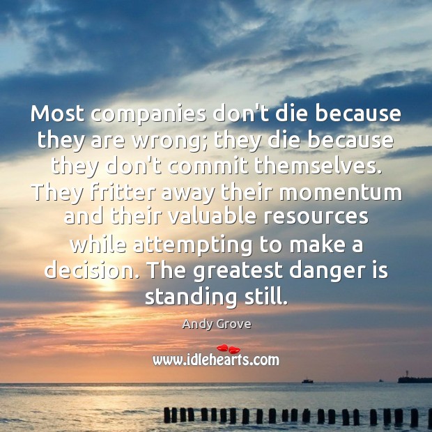 Most companies don’t die because they are wrong; they die because they Andy Grove Picture Quote