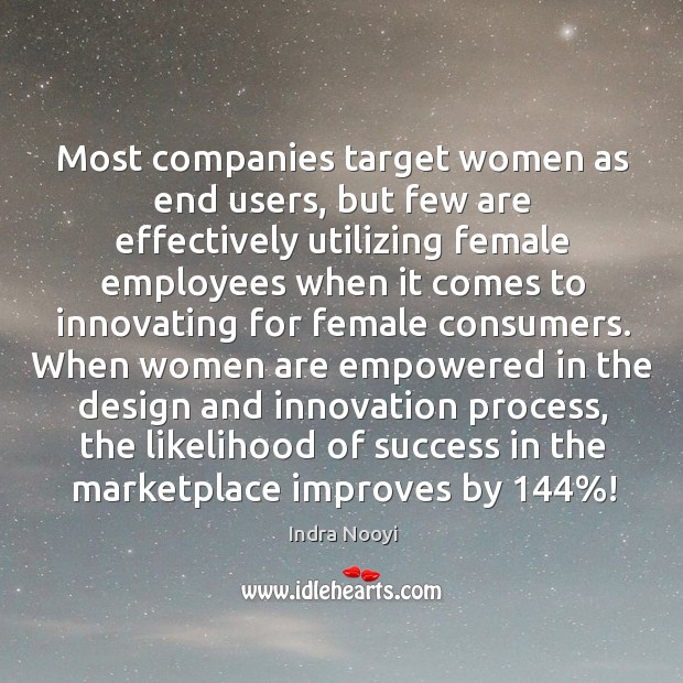 Most companies target women as end users, but few are effectively utilizing Indra Nooyi Picture Quote