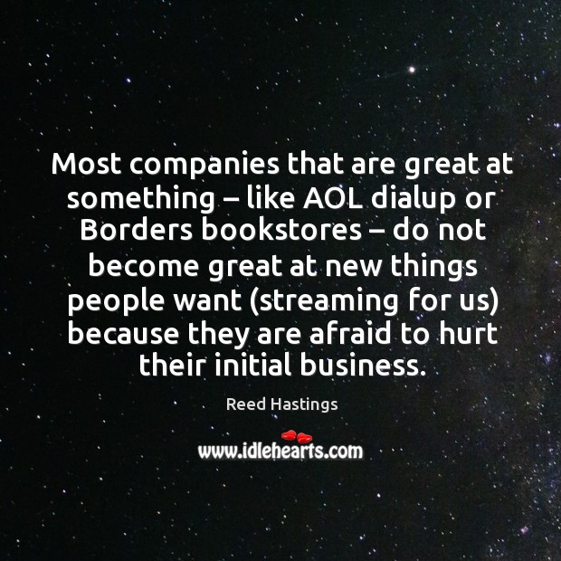 Most companies that are great at something – like aol dialup or borders bookstores Reed Hastings Picture Quote