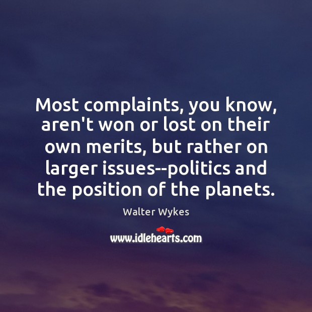 Most complaints, you know, aren’t won or lost on their own merits, Walter Wykes Picture Quote