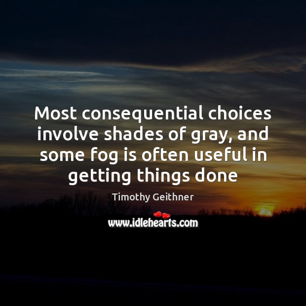 Most consequential choices involve shades of gray, and some fog is often Image