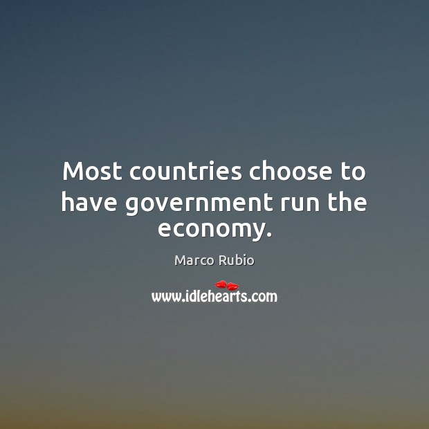 Most countries choose to have government run the economy. Marco Rubio Picture Quote