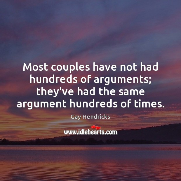 Most couples have not had hundreds of arguments; they’ve had the same Gay Hendricks Picture Quote