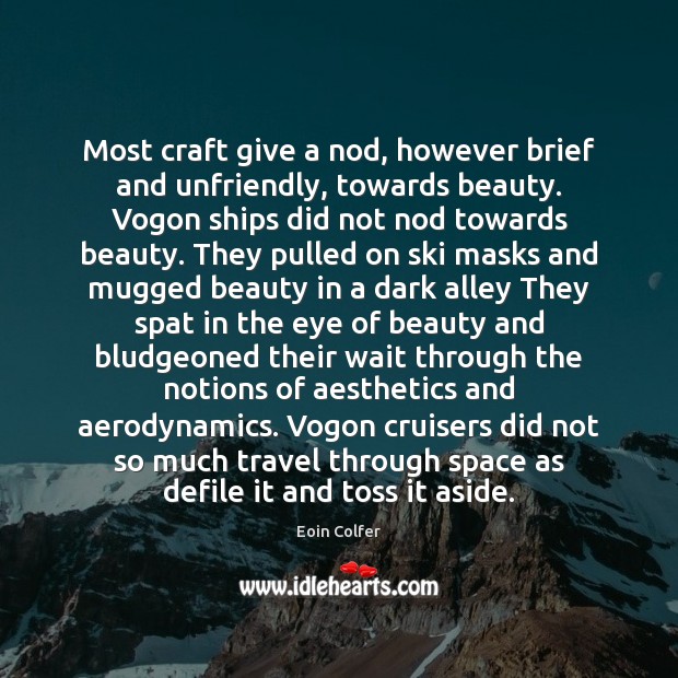 Most craft give a nod, however brief and unfriendly, towards beauty. Vogon Eoin Colfer Picture Quote