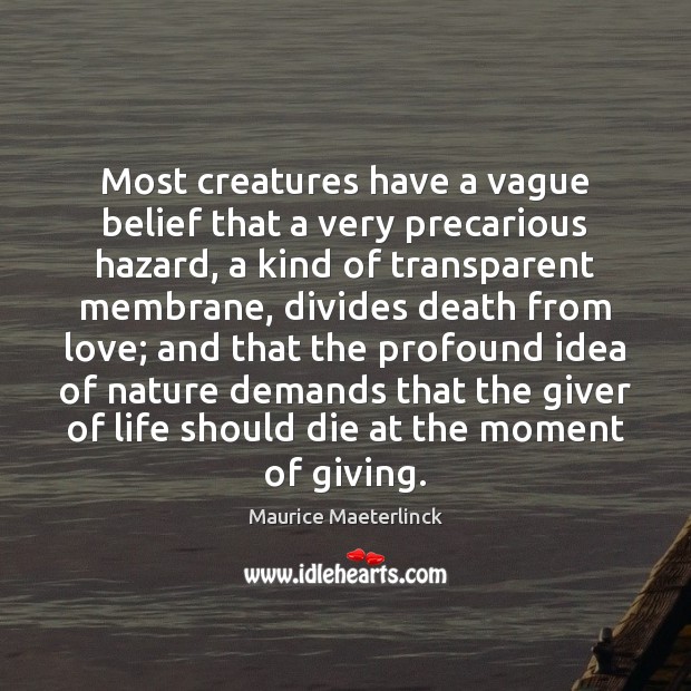 Most creatures have a vague belief that a very precarious hazard, a Maurice Maeterlinck Picture Quote