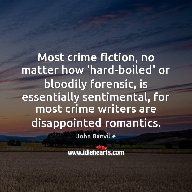 Most crime fiction, no matter how ‘hard-boiled’ or bloodily forensic, is essentially Crime Quotes Image
