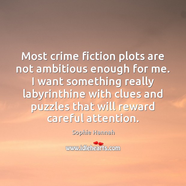 Most crime fiction plots are not ambitious enough for me. I want Sophie Hannah Picture Quote