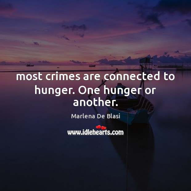 Most crimes are connected to hunger. One hunger or another. Image
