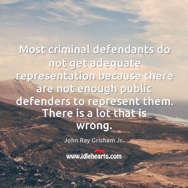 Most criminal defendants do not get adequate representation because there John Ray Grisham Jr. Picture Quote