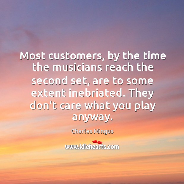 Most customers, by the time the musicians reach the second set, are Charles Mingus Picture Quote