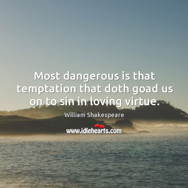Most dangerous is that temptation that doth goad us on to sin in loving virtue. Image