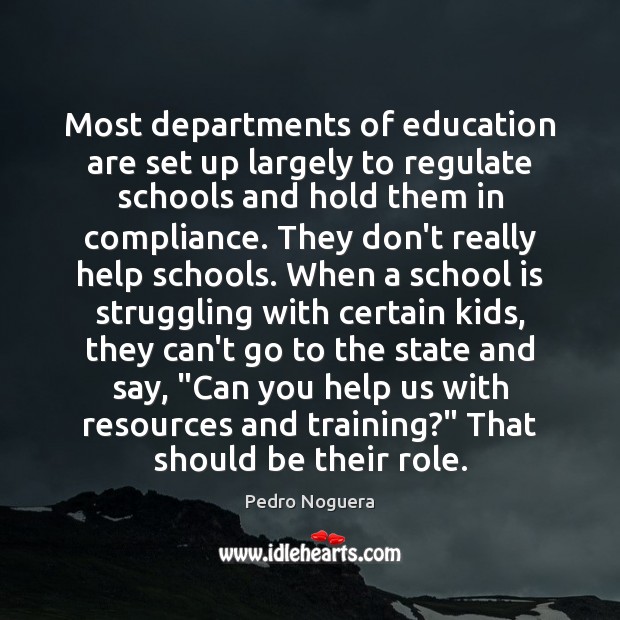 Most departments of education are set up largely to regulate schools and Pedro Noguera Picture Quote