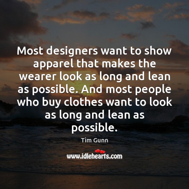 Most designers want to show apparel that makes the wearer look as Tim Gunn Picture Quote