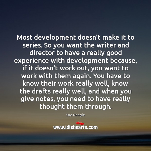 Most development doesn’t make it to series. So you want the writer Sue Naegle Picture Quote