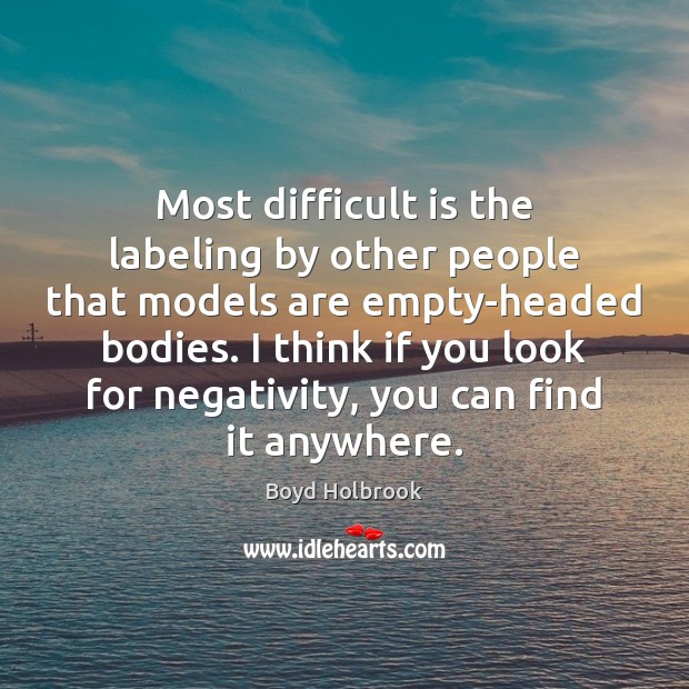 Most difficult is the labeling by other people that models are empty-headed Boyd Holbrook Picture Quote