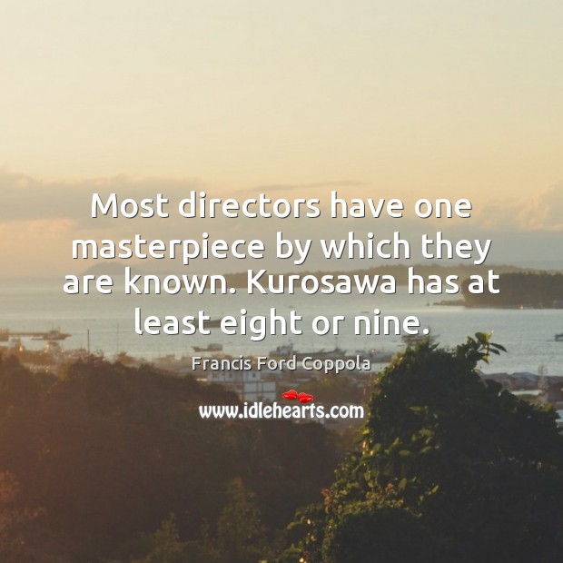 Most directors have one masterpiece by which they are known. Kurosawa has Francis Ford Coppola Picture Quote